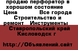 продаю перфоратор в хорошом состояние  › Цена ­ 1 800 - Все города Строительство и ремонт » Инструменты   . Ставропольский край,Кисловодск г.